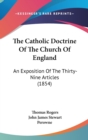 The Catholic Doctrine Of The Church Of England : An Exposition Of The Thirty-Nine Articles (1854) - Book