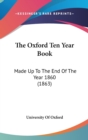 The Oxford Ten Year Book: Made Up To The End Of The Year 1860 (1863) - Book