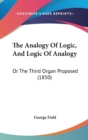 The Analogy Of Logic, And Logic Of Analogy: Or The Third Organ Proposed (1850) - Book