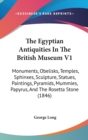 The Egyptian Antiquities In The British Museum V1: Monuments, Obelisks, Temples, Sphinxes, Sculpture, Statues, Paintings, Pyramids, Mummies, Papyrus, - Book