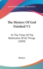 The Mystery Of God Finished V2: Or The Times Of The Restitution Of All Things (1850) - Book