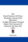 The Moral Tendency Of Divine Revelation, Asserted And Illustrated: In Eight Discourses, Preached Before The University Of Oxford In The Year 1821 (182 - Book