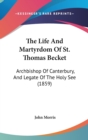 The Life And Martyrdom Of St. Thomas Becket: Archbishop Of Canterbury, And Legate Of The Holy See (1859) - Book