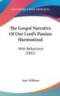 The Gospel Narrative Of Our Lord's Passion Harmonized: With Reflections (1861) - Book