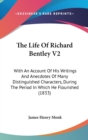 The Life Of Richard Bentley V2: With An Account Of His Writings And Anecdotes Of Many Distinguished Characters, During The Period In Which He Flourish - Book