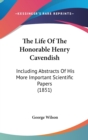 The Life Of The Honorable Henry Cavendish: Including Abstracts Of His More Important Scientific Papers (1851) - Book