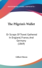 The Pilgrim's Wallet: Or Scraps Of Travel Gathered In England, France, And Germany (1869) - Book