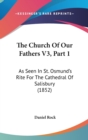 The Church Of Our Fathers V3, Part 1: As Seen In St. Osmund's Rite For The Cathedral Of Salisbury (1852) - Book