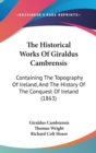 The Historical Works Of Giraldus Cambrensis: Containing The Topography Of Ireland, And The History Of The Conquest Of Ireland (1863) - Book