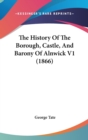 The History Of The Borough, Castle, And Barony Of Alnwick V1 (1866) - Book