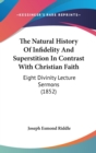 The Natural History Of Infidelity And Superstition In Contrast With Christian Faith: Eight Divinity Lecture Sermons (1852) - Book