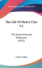 The Life Of Henry Clay V2: The Great American Statesman (1855) - Book