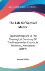 The Life Of Samuel Miller: Second Professor In The Theological Seminary Of The Presbyterian Church, At Princeton, New Jersey (1869) - Book