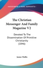 The Christian Messenger And Family Magazine V2: Devoted To The Dissemination Of Primitive Christianity (1846) - Book