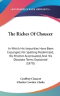 The Riches Of Chaucer: In Which His Impurities Have Been Expunged, His Spelling Modernized, His Rhythm Accentuated, And His Obsolete Terms Explained ( - Book