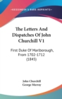 The Letters And Dispatches Of John Churchill V1: First Duke Of Marlborough, From 1702-1712 (1845) - Book