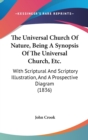 The Universal Church Of Nature, Being A Synopsis Of The Universal Church, Etc.: With Scriptural And Scriptory Illustration, And A Prospective Diagram - Book