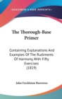 The Thorough-Base Primer: Containing Explanations And Examples Of The Rudiments Of Harmony, With Fifty Exercises (1819) - Book