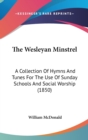 The Wesleyan Minstrel: A Collection Of Hymns And Tunes For The Use Of Sunday Schools And Social Worship (1850) - Book