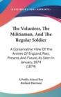 The Volunteer, The Militiaman, And The Regular Soldier: A Conservative View Of The Armies Of England, Past, Present, And Future, As Seen In January, 1 - Book