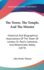 The Tower, The Temple, And The Minster: Historical And Biographical Associations Of The Tower Of London, St. Paul's Cathedral, And Westminster Abbey ( - Book