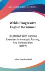 Weld's Progressive English Grammar: Illustrated With Copious Exercises In Analysis, Parsing, And Composition (1859) - Book