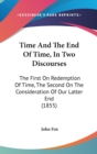 Time And The End Of Time, In Two Discourses: The First On Redemption Of Time, The Second On The Consideration Of Our Latter End (1855) - Book