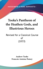 Tooke's Pantheon Of The Heathen Gods, And Illustrious Heroes : Revised For A Classical Course Of (1833) - Book