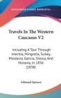 Travels In The Western Caucasus V2: Including A Tour Through Imeritia, Mingrelia, Turkey, Moldavia, Galicia, Silesia, And Moravia, In 1836 (1838) - Book