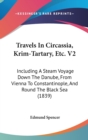 Travels In Circassia, Krim-Tartary, Etc. V2: Including A Steam Voyage Down The Danube, From Vienna To Constantinople, And Round The Black Sea (1839) - Book