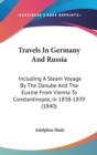 Travels In Germany And Russia: Including A Steam Voyage By The Danube And The Euxine From Vienna To Constantinople, In 1838-1839 (1840) - Book