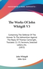 The Works Of John Whitgift V3: Containing The Defense Of The Answer To The Admonition Against The Reply Of Thomas Cartwright, Tractates 11-23, Sermons - Book