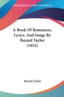 A Book Of Romances, Lyrics, And Songs By Bayard Taylor (1852) - Book