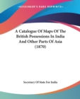 A Catalogue Of Maps Of The British Possessions In India And Other Parts Of Asia (1870) - Book