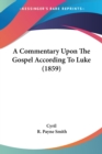 A Commentary Upon The Gospel According To Luke (1859) - Book