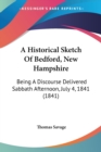 A Historical Sketch Of Bedford, New Hampshire : Being A Discourse Delivered Sabbath Afternoon, July 4, 1841 (1841) - Book