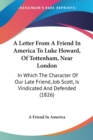 A Letter From A Friend In America To Luke Howard, Of Tottenham, Near London : In Which The Character Of Our Late Friend, Job Scott, Is Vindicated And Defended (1826) - Book