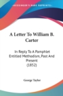 A Letter To William B. Carter : In Reply To A Pamphlet Entitled Methodism, Past And Present (1852) - Book