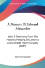 A Memoir Of Edward Alexander : With A Testimony From The Monthly Meeting Of Limerick And Extracts From His Diary (1849) - Book