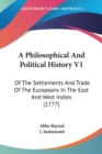 A Philosophical And Political History V1 : Of The Settlements And Trade Of The Europeans In The East And West Indies (1777) - Book