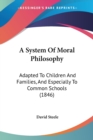 A System Of Moral Philosophy : Adapted To Children And Families, And Especially To Common Schools (1846) - Book