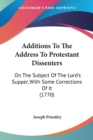 Additions To The Address To Protestant Dissenters : On The Subject Of The Lord's Supper, With Some Corrections Of It (1770) - Book