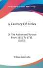 A Century Of Bibles : Or The Authorized Version From 1611 To 1711 (1872) - Book