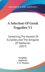 A Selection Of Greek Tragedies V1 : Containing The Alcestis Of Euripides, And The Antigone Of Sophocles (1837) - Book