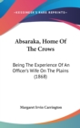 Absaraka, Home Of The Crows : Being The Experience Of An Officer's Wife On The Plains (1868) - Book