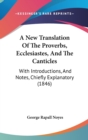 A New Translation Of The Proverbs, Ecclesiastes, And The Canticles : With Introductions, And Notes, Chiefly Explanatory (1846) - Book
