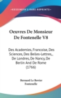 Oeuvres De Monsieur De Fontenelle V8 : Des Academies, Francoise, Des Sciences, Des Belles-Lettres,, De Londres, De Nancy, De Berlin And De Rome (1766) - Book