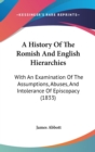 A History Of The Romish And English Hierarchies : With An Examination Of The Assumptions, Abuses, And Intolerance Of Episcopacy (1833) - Book