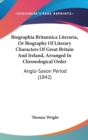 Biographia Britannica Literaria, Or Biography Of Literary Characters Of Great Britain And Ireland, Arranged In Chronological Order : Anglo-Saxon Period (1842) - Book
