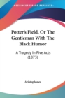 Potter's Field, Or The Gentleman With The Black Humor : A Tragedy In Five Acts (1873) - Book